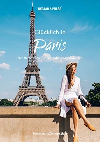 Glücklich in Paris der Reiseführer für Genießer und Entdecker
