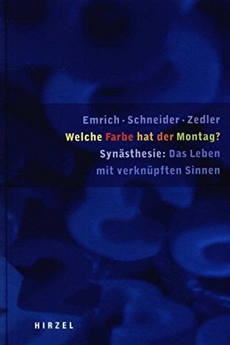 Welche Farbe hat der Montag? Synästhesie: das Leben mit verknüpften Sinnen ; mit Textdokumenten von 13 Synästhetikern