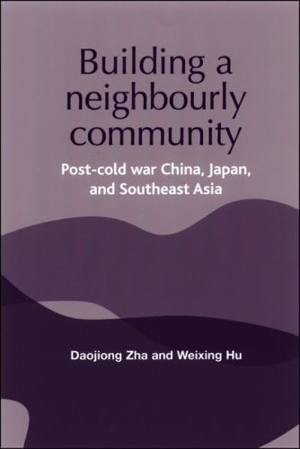 Building a Neighborly Community: Post-Cold War China, Japan, and Southeast Asia (Reappraising the Political MUP)