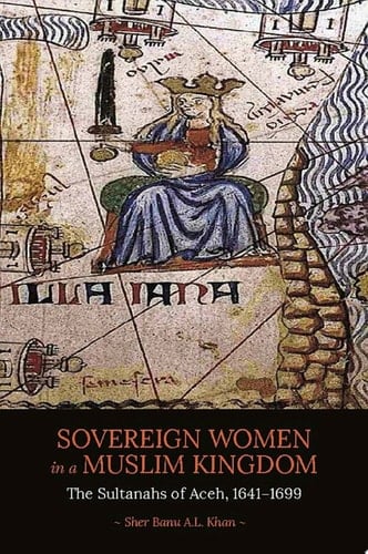 Sovereign Women in a Muslim Kingdom The Sultanahs of Aceh, 1641-1699