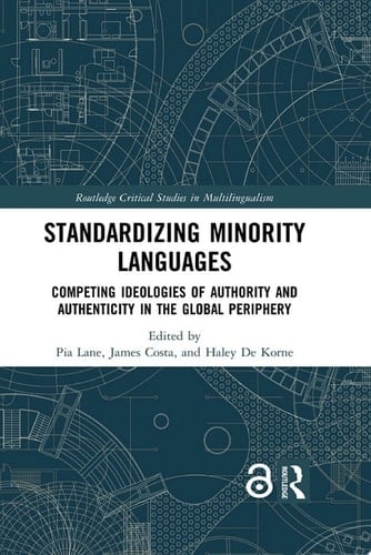 Standardizing Minority Languages Competing Ideologies of Authority and Authenticity in the Global Periphery
