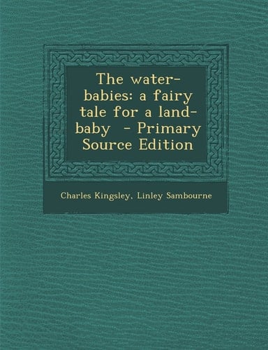 The Water-Babies A Fairy Tale for a Land-Baby - Primary Source Edition