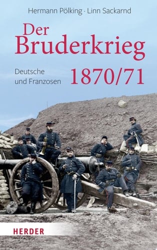 Der Bruderkrieg Deutsche und Franzosen 1870/71