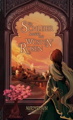 Ein Schleier bestickt mit Wüstenrosen: Eine Novelle aus dem Auriversum (German Edition)