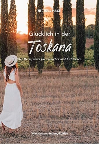 Glücklich in der Toskana der Reiseführer für Genießer und Entdecker