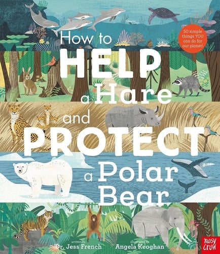 How to Help a Hare and Protect a Polar Bear 50 Simple Things You Can Do for Our Planet!