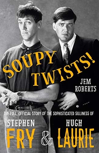 Soupy Twists! The Full Official Story of the Sophisticated Silliness of Stephen Fry & Hugh Laurie