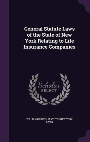 General Statute Laws of the State of New York Relating to Life Insurance Companies