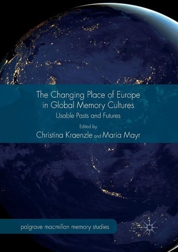 The Changing Place of Europe in Global Memory Cultures Usable Pasts and Futures