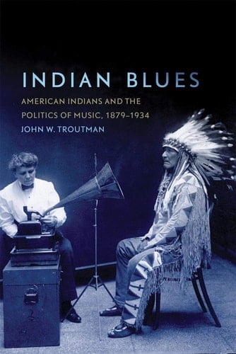 Indian Blues American Indians and the Politics of Music, 1879-1934