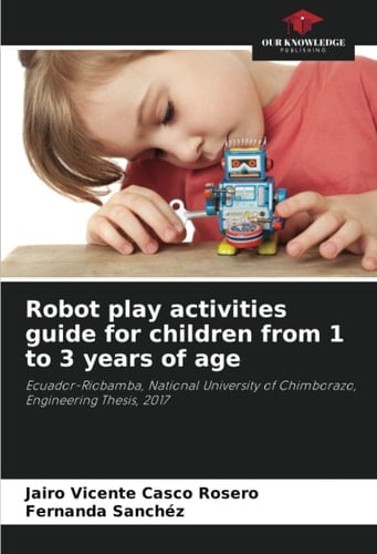 Robot play activities guide for children from 1 to 3 years of age: Ecuador-Riobamba, National University of Chimborazo, Engineering Thesis, 2017