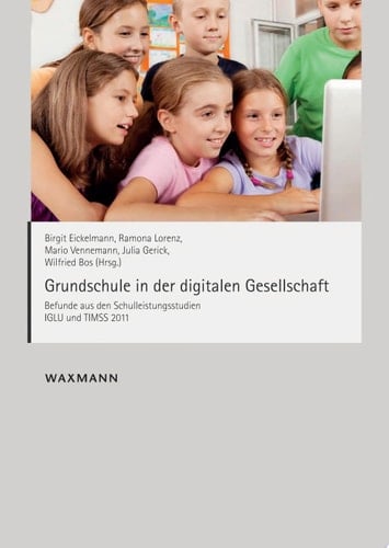 Grundschule in der digitalen Gesellschaft Befunde aus den Schulleistungsstudien IGLU und TIMSS 2011