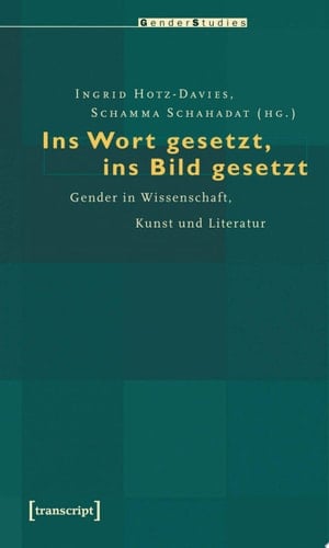 Ins Wort gesetzt, ins Bild gesetzt Gender in Wissenschaft, Kunst und Literatur