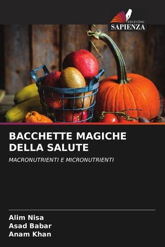 BACCHETTE MAGICHE DELLA SALUTE: MACRONUTRIENTI E MICRONUTRIENTI (Italian Edition)