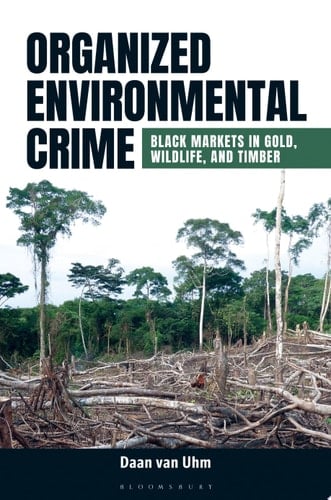 Organized Environmental Crime Black Markets in Gold, Wildlife, and Timber