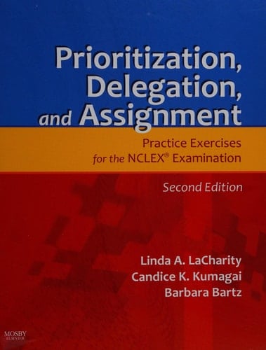 Prioritization, Delegation, and Assignment Practice Exercises for the NCLEX Examination
