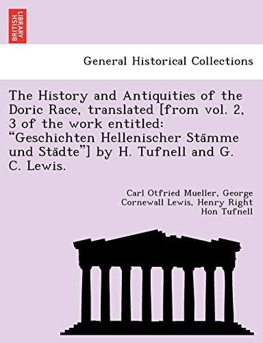 The History and Antiquities of the Doric Race, translated [from vol. 2, 3 of the work entitled: "Geschichten Hellenischer Stämme und Städte"] by H. Tufnell and G. C. Lewis.