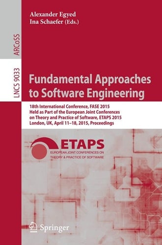 Fundamental Approaches to Software Engineering 18th International Conference, FASE 2015, Held as Part of the European Joint Conferences on Theory and Practice of Software, ETAPS 2015, London, UK, April 11-18, 2015, Proceedings