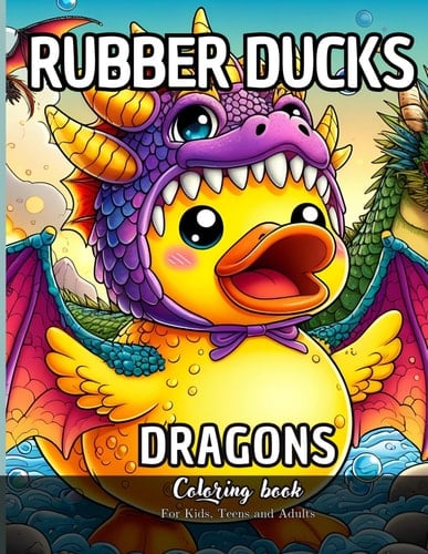 Rubber Ducks Dragons Coloring Book for Kids, Teens and Adults 27 Simple Images to Stress Relief and Relaxing Coloring