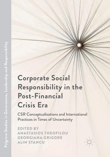 Corporate Social Responsibility in the Post-Financial Crisis Era CSR Conceptualisations and International Practices in Times of Uncertainty