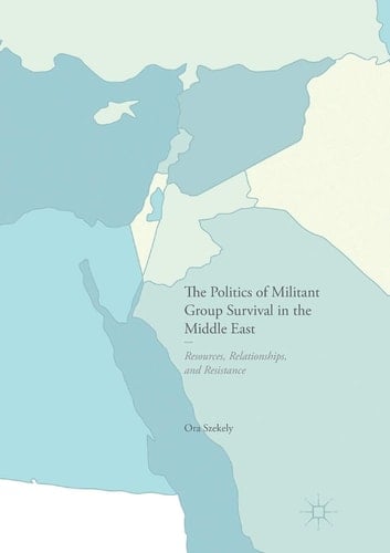 The Politics of Militant Group Survival in the Middle East Resources, Relationships, and Resistance
