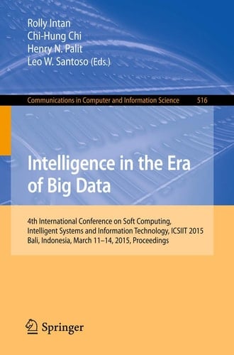 Intelligence in the Era of Big Data 4th International Conference on Soft Computing, Intelligent Systems, and Information Technology, ICSIIT 2015, Bali, Indonesia, March 11-14, 2015. Proceedings