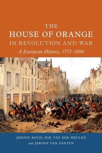 The House of Orange in Revolution and War A European History, 1772–1890