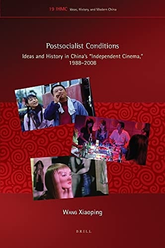 Postsocialist Conditions Ideas and History in China's "Independent Cinema", 1988-2008