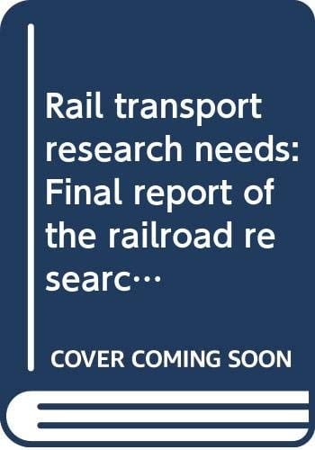 Rail Transport Research Needs Final Report of the Railroad Research Study Conducted by the Transportation Research Board and Sponsored by the Federal Railroad Administration, U.S. Department of Transportation, and the Association of American Railroads