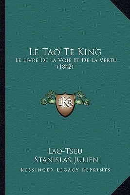 Le Tao Te King: Le Livre De La Voie Et De La Vertu (1842) (French Edition)