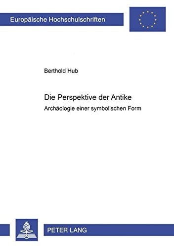Die Perspektive der Antike: Archäologie einer symbolischen Form (Europäische Hochschulschriften / European University Studies / Publications Universitaires Européennes) (German Edition)