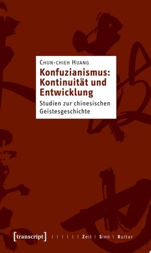 Konfuzianismus: Kontinuität und Entwicklung Studien zur chinesischen Geistesgeschichte