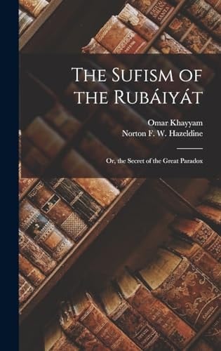 The Sufism of the Rubáiyát; Or, the Secret of the Great Paradox