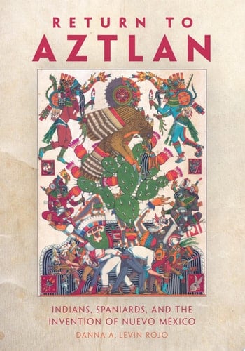 Return to Aztlan Indians, Spaniards, and the Invention of Nuevo México