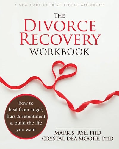 The Divorce Recovery Workbook How to Heal from Anger, Hurt, and Resentment and Build the Life You Want