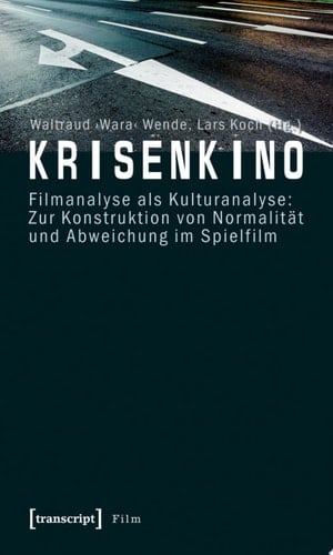 Krisenkino Filmanalyse als Kulturanalyse: Zur Konstruktion von Normalität und Abweichung im Spielfilm