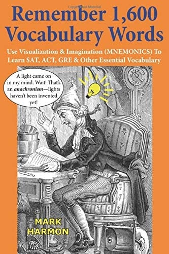Remember 1,600 Vocabulary Words: Use Mnemonics—Visualization, Imagination, Word Association & Mental Images to Learn, Memorize, Study, Teach & Tutor SAT, ACT & GRE Vocabulary for English Tests & Exams