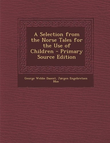 A Selection from the Norse Tales for the Use of Children - Primary Source Edition