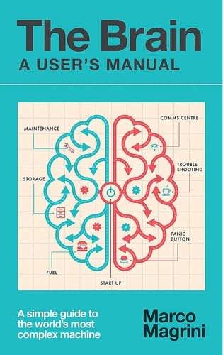The Brain A User's Manual : a Simple Guide to the World's Most Complex Machine