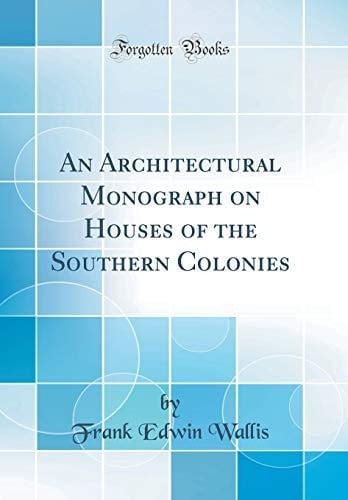 An Architectural Monograph on Houses of the Southern Colonies (Classic Reprint)