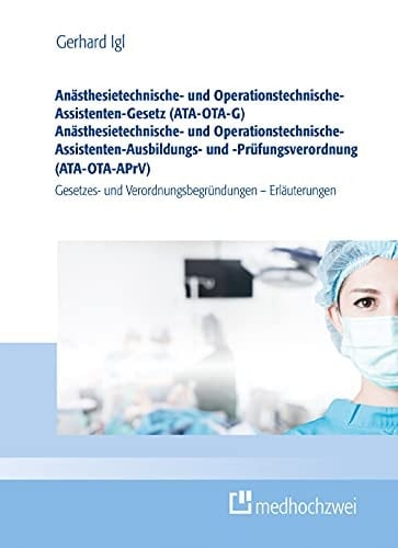 Anästhesietechnische- und Operationstechnische-Assistenten-Gesetz (ATA-OTA-G), Anästhesietechnische- und Operationstechnische-Assistenten-Ausbildungs- und -Prüfungsverordnung (ATA-OTA-APrV) Gesetzes- und Verordnungsbegründungen - Erläuterungen