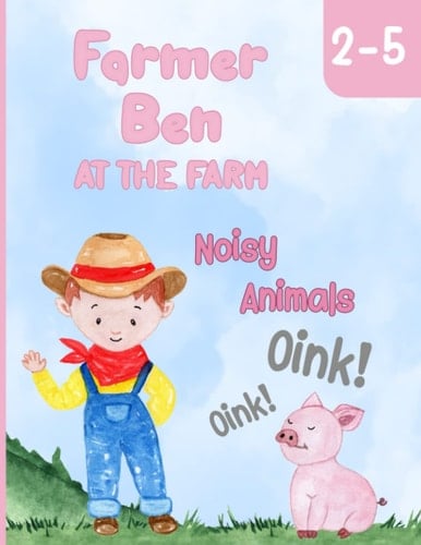 Farmer Ben at the Farm - Noisy Animals: Interactive Farm Animal Onomatopoeia Book for Preschoolers and Toddlers Ages 2-5