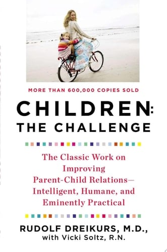Children: the Challenge The Classic Work on Improving Parent-Child Relations--Intelligent, Humane, and Eminently Practical