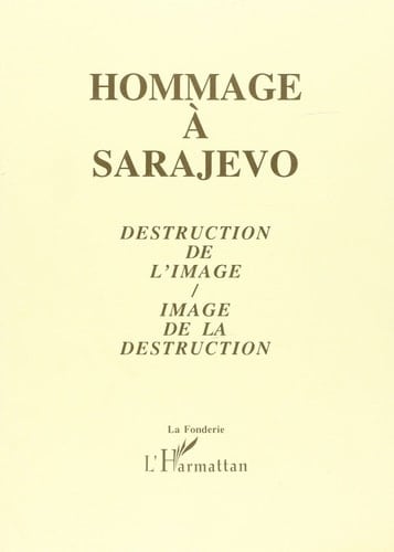 Hommage à Sarajevo destruction de l'image, image de la destruction : actes du colloque du Mans organisé par La Fonderie du 22 au 24 octobre 1993