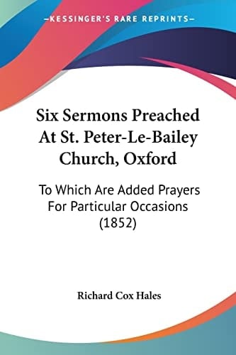 Six Sermons Preached At St. Peter-Le-Bailey Church, Oxford: To Which Are Added Prayers For Particular Occasions (1852)