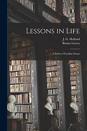 Lessons in Life A Series of Familiar Essays
