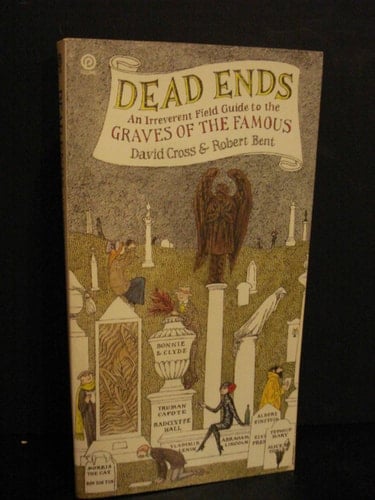 Dead Ends An Irreverent Field Guide to the Graves of the Famous