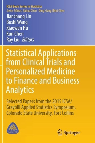 Statistical Applications from Clinical Trials and Personalized Medicine to Finance and Business Analytics Selected Papers from the 2015 ICSA/Graybill Applied Statistics Symposium, Colorado State University, Fort Collins