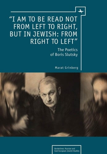 I Am to Be Read Not from Left to Right, But in Jewish: from Right to Left The Poetics of Boris Slutsky