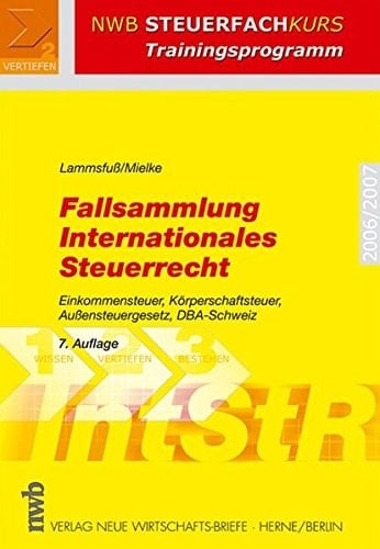 Fallsammlung internationales Steuerrecht Einkommensteuer, Körperschaftsteuer, Aussensteuergesetz, DBA-Schweiz ; [2006/2007]